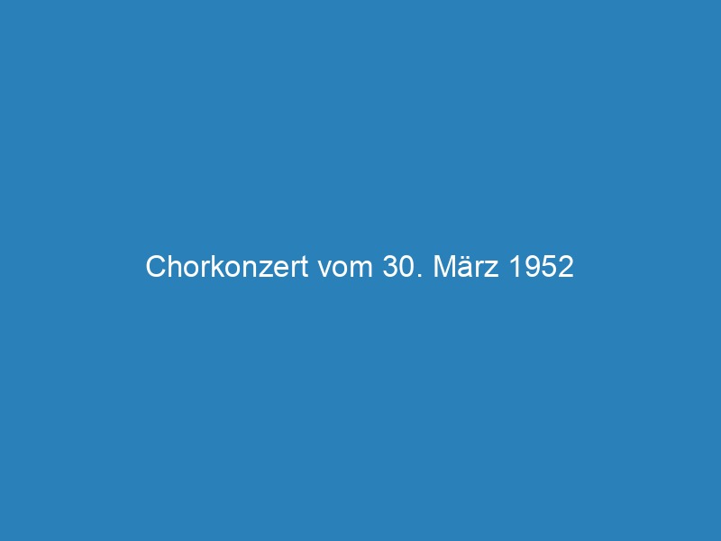 Chorkonzert vom 30. März 1952